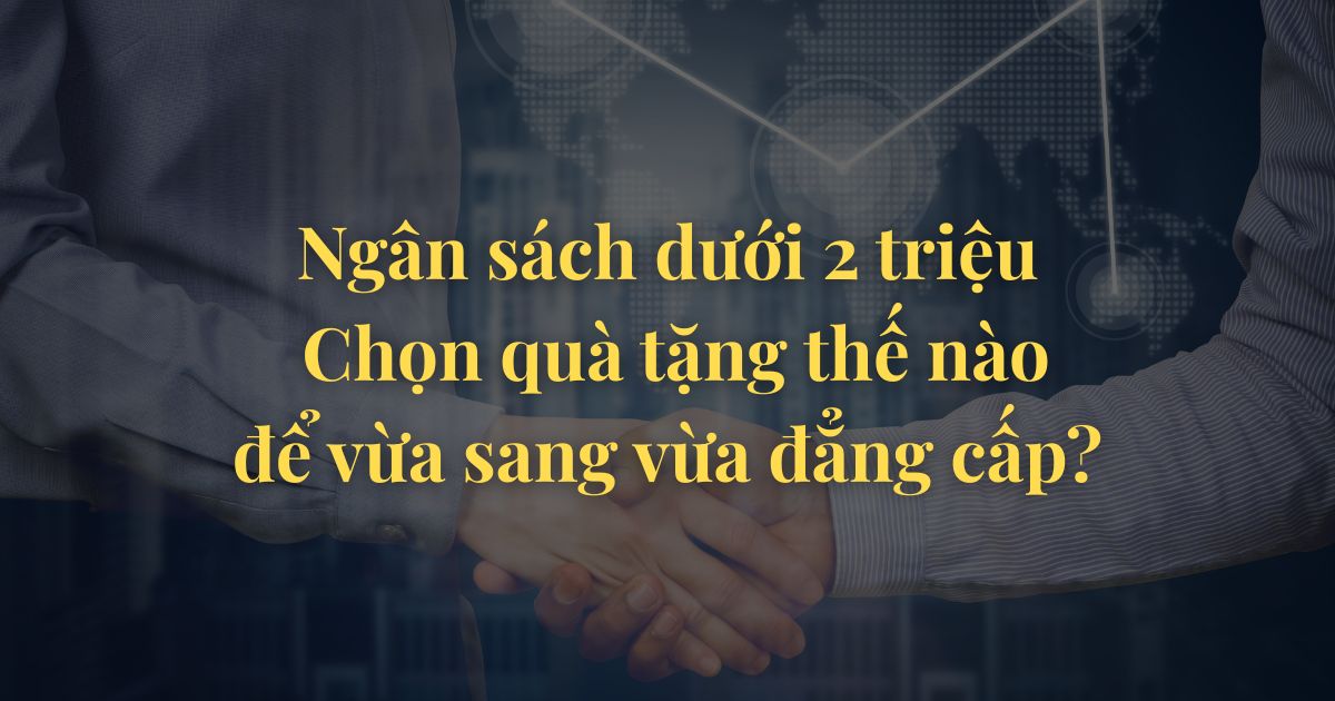 Top 5 set quà tặng doanh nhân cao cấp dưới 2 triệu đồng Sang trọng và tinh tế