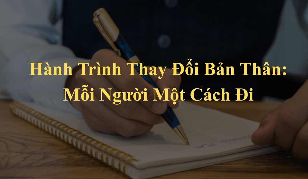 HÀNH TRÌNH THAY ĐỔI BẢN THÂN – MỖI NGƯỜI MỘT CÁCH ĐI